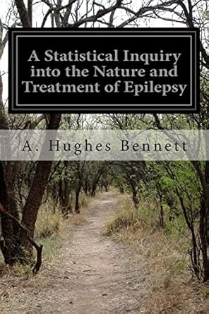 a statistical inquiry into the nature and treatment of epilepsy 1st edition a hughes bennett 1505427096,