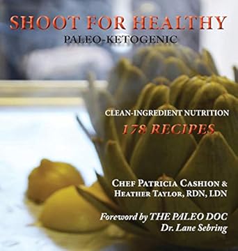 shoot for healthy clean ingredient nutrition paleo ketogenic 1st edition patricia cashion ,heather taylor