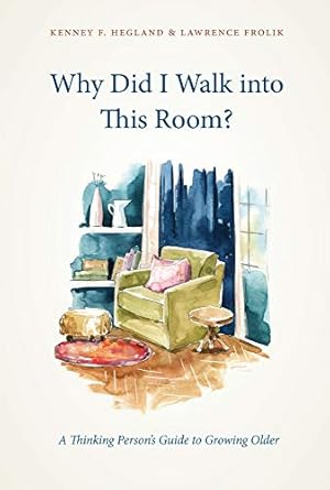 why did i walk into this room a thinking persons guide to growing older 1st edition kenney hegland ,lawrence