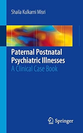 paternal postnatal psychiatric illnesses a clinical case book 1st edition shaila kulkarni misri 3319682482,