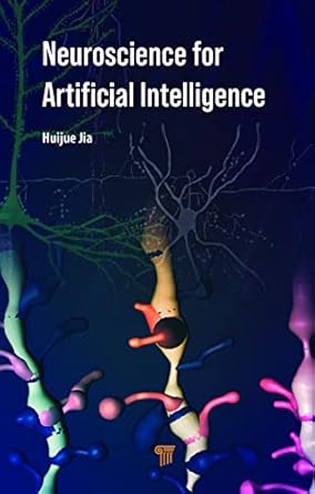 neuroscience for artificial intelligence 1st edition huijue jia 9814968781, 978-9814968782