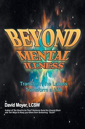 beyond mental illness transform the labels transform a life 1st edition lcsw david moyer 1493168215,