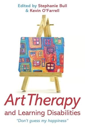 art therapy and learning disabilities dont guess my happiness 1st edition stephanie bull ,kevin o'farrell