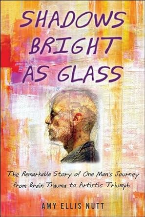 shadows bright as glass an accidental artist and the scientific search for the soul 1st edition amy ellis