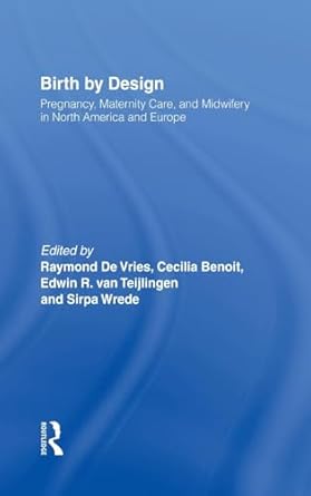 birth by design pregnancy maternity care and midwifery in north america and europe 1st edition raymond de