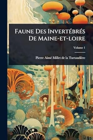 faune des invertabras de maine et loire 1st edition pierre aima millet de la turtaudie 1024444171,