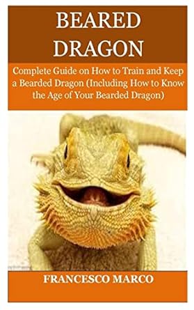 bearded dragon complete guide on how to train and keep a bearded dragon 1st edition francesco marco
