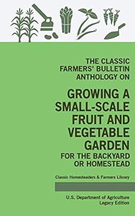 the classic farmers bulletin anthology on growing a small scale fruit and vegetable garden for the backyard