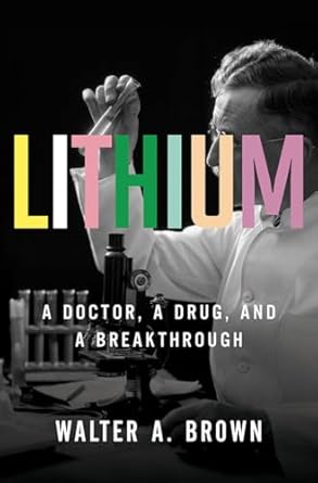 lithium a doctor a drug and a breakthrough 1st edition walter a brown 1631491997, 978-1631491993