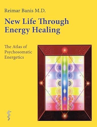 new life through energy healing the atlas of psychosomatic energetics 1st edition reimar banis md 0964518112,