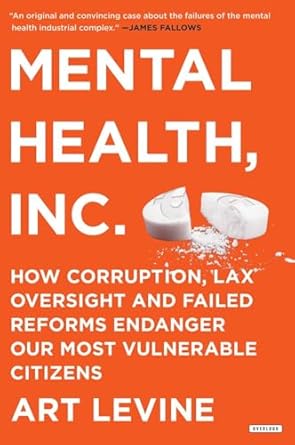 mental health inc how corruption lax oversight and failed reforms endanger our most vulnerable citizens 1st