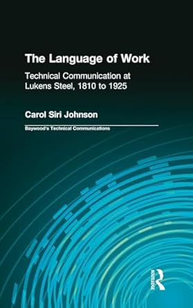 the language of work technical communication at lukens steel 1810 to 1925 1st edition carol siri johnson