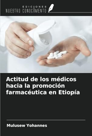 actitud de los medicos hacia la promocion farmaceutica en etiopia 1st edition mulusew yohannes 6205716941,