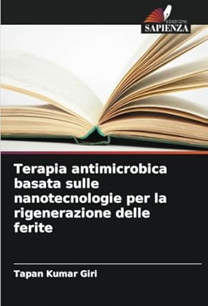 terapia antimicrobica basata sulle nanotecnologie per la rigenerazione delle ferite 1st edition tapan kumar