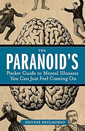 the paranoids pocket guide to mental disorders you can just feel coming on 1st edition dennis diclaudio