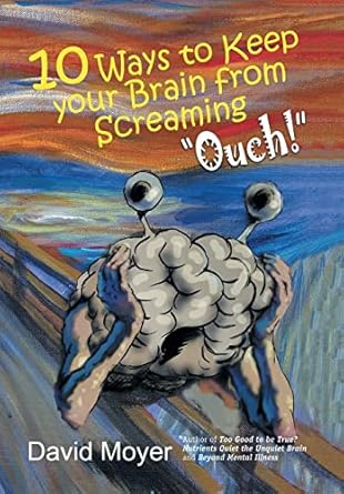 10 ways to keep your brain from screaming ouch 1st edition david moyer 1493167383, 978-1493167388