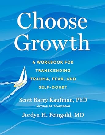 choose growth a workbook for transcending trauma fear and self doubt 1st edition scott barry kaufman phd