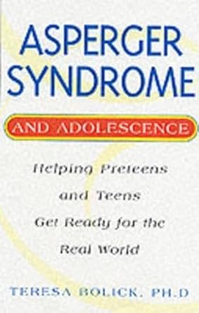 asperger syndrome and adolescence helping preteens and teens get ready for the real world 1st edition teresa