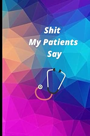 shit my patients say / doctor and medical/ nurses to record journal gift for nurse quotes from patients blank