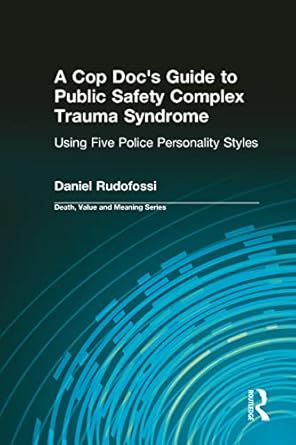 a cop docs guide to public safety complex trauma syndrome using five police personality styles 1st edition