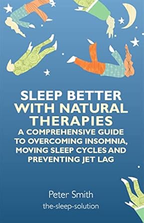 sleep better with natural therapies a comprehensive guide to overcoming indomnia moving sleep cycles and