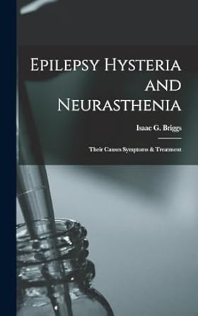 epilepsy hysteria and neurasthenia their causes symptoms and treatment 1st edition isaac g briggs 1016911297,