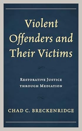 violent offenders and their victims restorative justice through mediation 1st edition chad c breckenridge