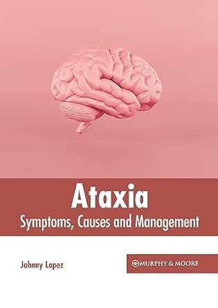 ataxia symptoms causes and management 1st edition johnny lopez 1639877983, 978-1639877980