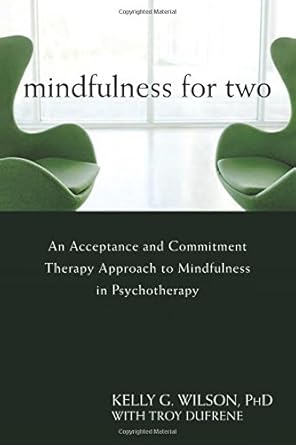 mindfulness for two an acceptance and commitment therapy approach to mindfulness in psychotherapy 1st edition