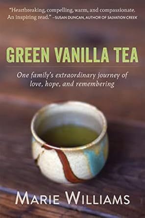 green vanilla tea one familys extraordinary journey of love hope and remembering 1st edition marie williams