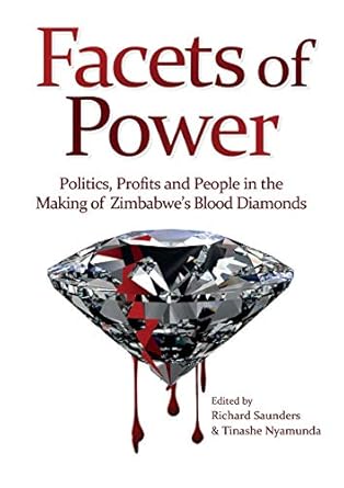 facets of power politics profits and people in the making of zimbabwes blood diamonds 1st edition richard