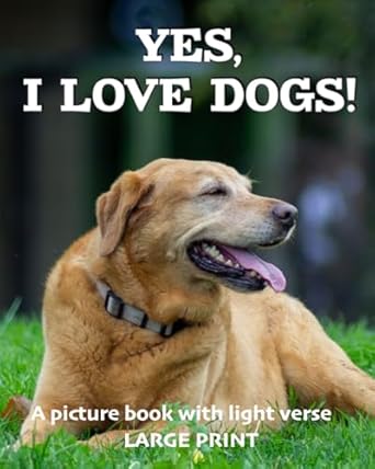 yes i love dogs a picture book with light verse for dog lovers living with dementia brain injury or other