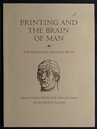 printing and the brain of man the sixteenth century brain an exhibition and catalogue of selections 1st