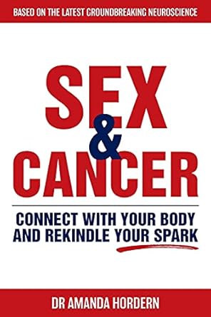 sex and cancer connect with your body and rekindle your spark 1st edition dr amanda hordern 1922387207,