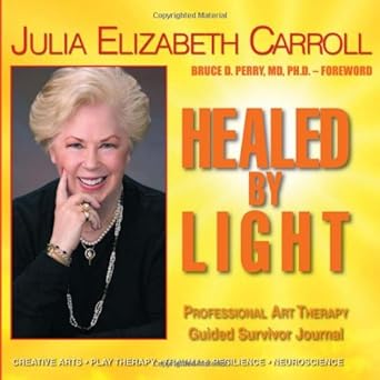 healed by light professional art therapy guided survivor journal 1st edition ph d carroll, julia elizabeth