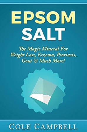 epsom salt the magic mineral for weight loss eczema psoriasis gout and much more 1st edition cole campbell