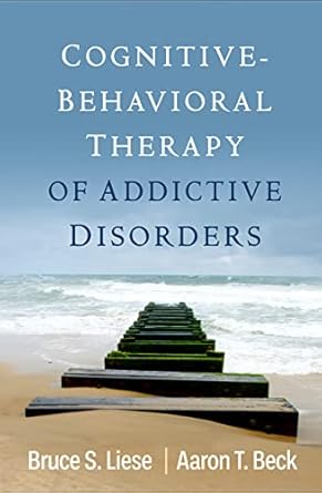cognitive behavioral therapy of addictive disorders 1st edition bruce s liese ,aaron t beck 1462548849,