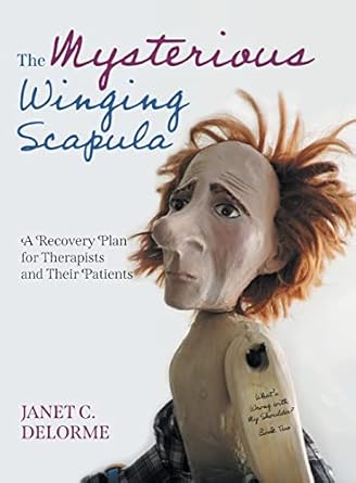 the mysterious winging scapula a recovery plan for therapists and their patients 1st edition janet delorme