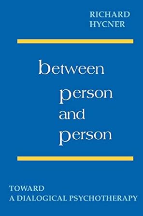 between person and person toward a dialogical psychotherapy 1st edition richard hycner ,maurice friedman