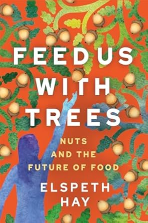 feed us with trees nuts and the future of food 1st edition elspeth hay 0865719721, 978-0865719729