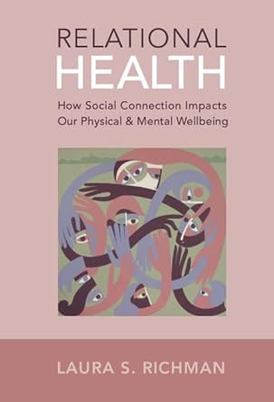 relational health how social connection impacts our physical and mental wellbeing 1st edition laura s richman
