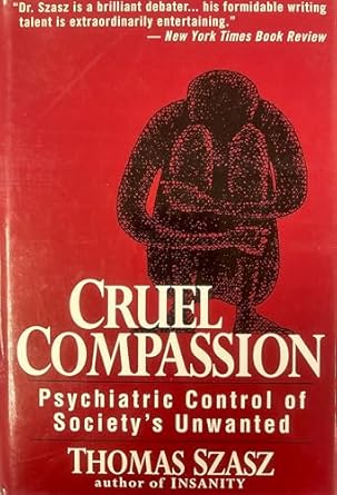 cruel compassion psychiatric control of societys unwanted 1st edition thomas szasz 047101012x, 978-0471010128