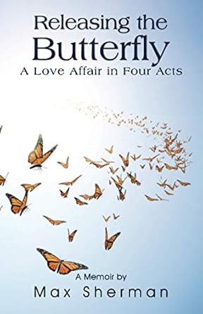 releasing the butterfly a love affair in four acts 1st edition max sherman 0578784874, 978-0578784878