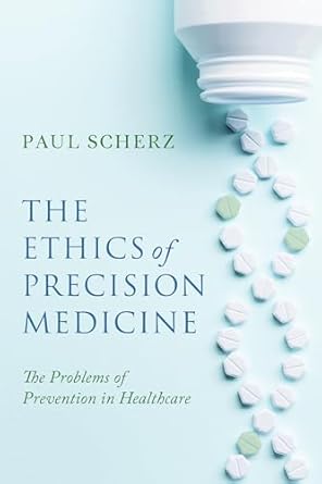 the ethics of precision medicine the problems of prevention in healthcare 1st edition paul scherz 0268209057,