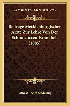 beitrage mecklenburgischer arzte zur lehre von der echinococcen krankheit 1st edition otto wilhelm madelung