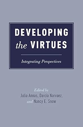 developing the virtues integrating perspectives 1st edition julia annas ,darcia narvaez ,nancy e snow
