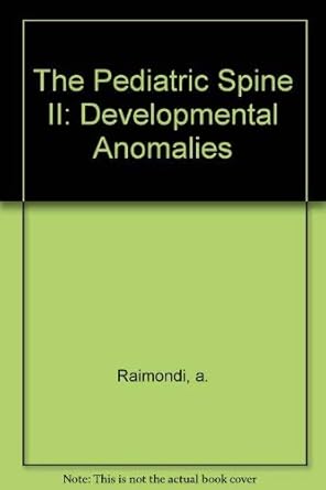 the pediatric spine ii developmental anomalies 1st edition anthony j raimondi 354096861x, 978-3540968610