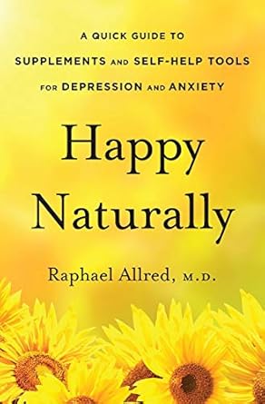 happy naturally a quick guide to supplements and self help tools for depression and anxiety 1st edition