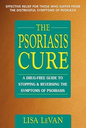 the psoriasis cure a drug free guide to stopping and reversing the symptoms of psoriasis 1st edition lisa