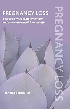 pregnancy loss a guide to what complementary and alternative medicine can offer 1st edition janetta